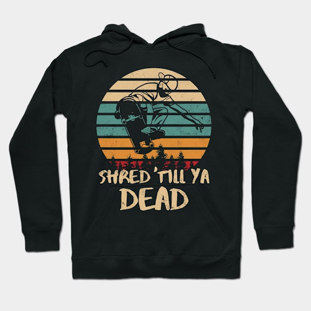 Shred Till Ya Dead Retro Skateboarder Hoodie by Foxxy Merch